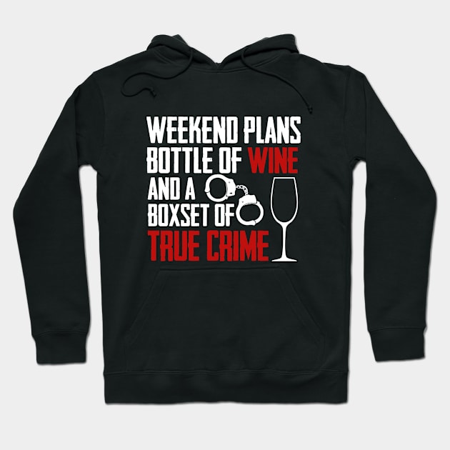 True Crime - Weekend Plans Bottle Of Wine And A Boxset Of True Crime Hoodie by Kudostees